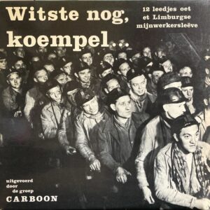 Carboon - Witste Nog, Koempel... (12 Leedjes Oet Et Limburgse Mijnwerkersleeve)