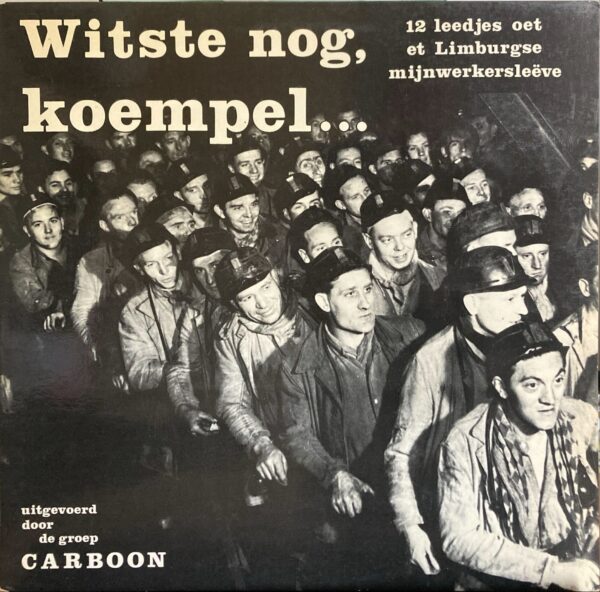 Carboon - Witste Nog, Koempel... (12 Leedjes Oet Et Limburgse Mijnwerkersleeve)