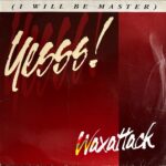 Waxattack - Yesss! (I Will Be Master)