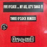 Ottorongo - Five O'Clock. My Ass, Let's Tango !!! (Three O' Clock Remixes)